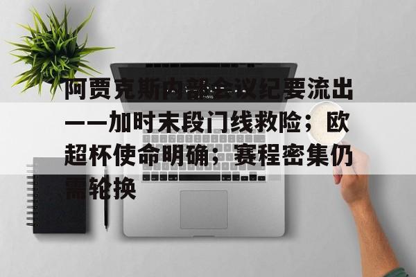 阿贾克斯内部会议纪要流出——加时末段门线救险;欧超杯使命明确;赛程密集仍需轮换的简单介绍 阿贾克斯内部会议纪要流出——加时末段门线救险;欧超杯使命明确;赛程密集仍需轮换的简单介绍
